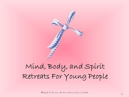 1 Mind, Body, and Spirit Retreats For Young People  2008 E. Fulham, St. Paul Catholic School, DOSP.