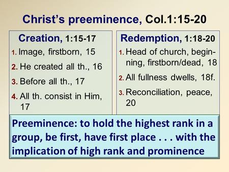 Christ’s preeminence, Col.1:15-20 Creation, 1:15-17 1. Image, firstborn, 15 2. He created all th., 16 3. Before all th., 17 4. All th. consist in Him,