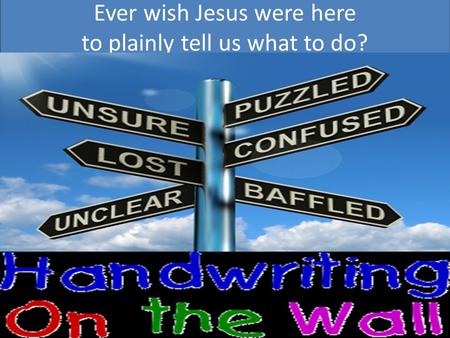 Ever wish Jesus were here to plainly tell us what to do?