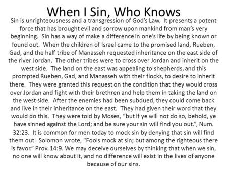When I Sin, Who Knows Sin is unrighteousness and a transgression of God’s Law. It presents a potent force that has brought evil and sorrow upon mankind.