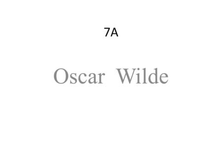 7A Oscar Wilde. Some facts of biography. Irish writer. Oscar Wilde was born on October 16, 1854 in Dublin. He is best known for the novel The Picture.