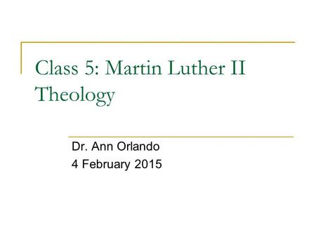 Class 5: Martin Luther II Theology Dr. Ann Orlando 4 February 2015.