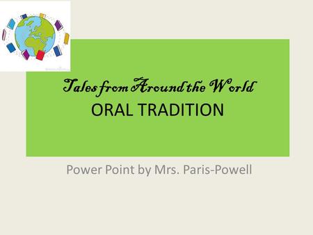 Tales from Around the World ORAL TRADITION Power Point by Mrs. Paris-Powell.