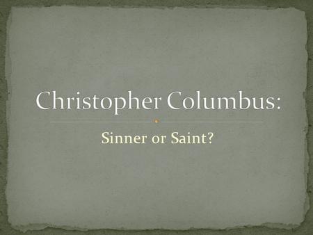 Sinner or Saint?. Italian explorer credited for opening the America’s up to European colonization. Born in 1451 in Italy 1 st voyage into the Atlantic.
