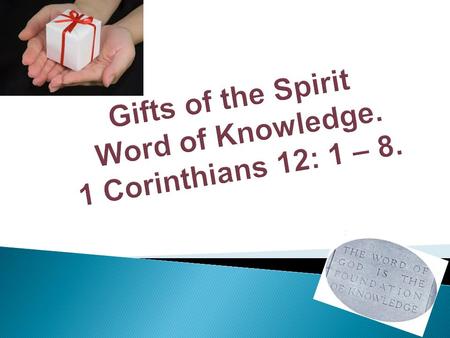 Gifts of the Spirit Word of Knowledge. 1 Corinthians 12: 1 – 8.