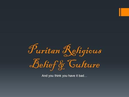 Puritan Religious Belief & Culture And you think you have it bad…