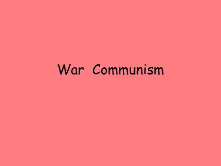 War Communism. In 1918 at the start of the civil war Lenin introduced his new idea of War Communism. (copy) This is what he said – “So that we can win.