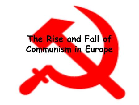 The Rise and Fall of Communism in Europe. Communism - a government where people shared work fairly and were paid equally. Goal: to get rid of social classes.