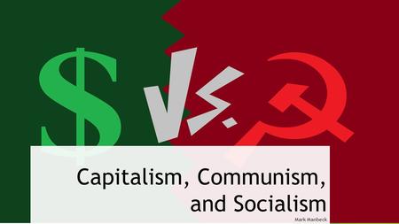 Capitalism, Communism, and Socialism Mark Manbeck