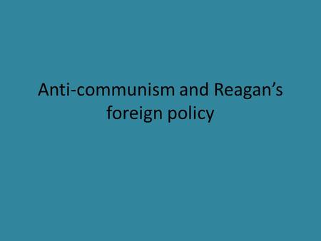 Anti-communism and Reagan’s foreign policy. The guiding principle of Reagan’s foreign policy was anti-communism.
