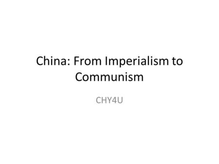 China: From Imperialism to Communism CHY4U. Imperial Powers in China Elisabeth Gaynor Ellis and Anthony Esler, World History: Connections to Today – Teachers.