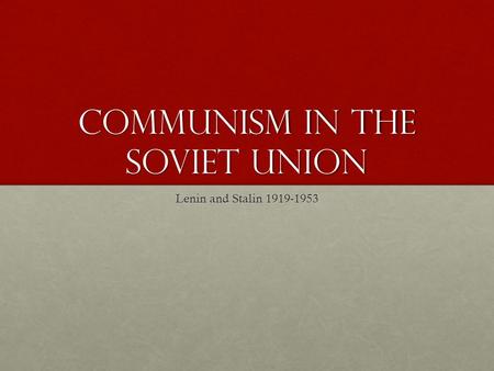 Communism in the soviet union Lenin and Stalin 1919-1953.