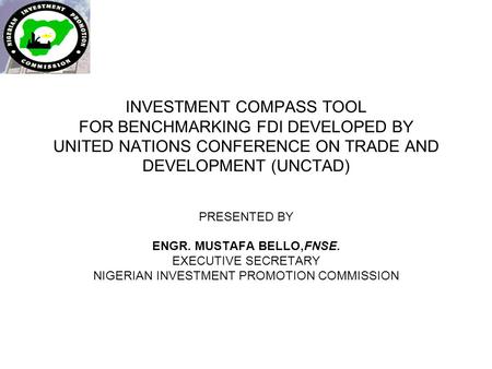 INVESTMENT COMPASS TOOL FOR BENCHMARKING FDI DEVELOPED BY UNITED NATIONS CONFERENCE ON TRADE AND DEVELOPMENT (UNCTAD) PRESENTED BY ENGR. MUSTAFA BELLO,FNSE.