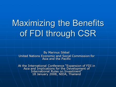 Maximizing the Benefits of FDI through CSR By Marinus Sikkel United Nations Economic and Social Commission for Asia and the Pacific At the International.