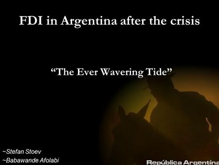 FDI in Argentina after the crisis ~Stefan Stoev ~Babawande Afolabi “The Ever Wavering Tide”