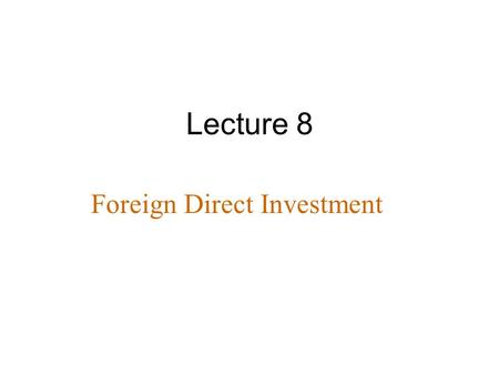 Foreign Direct Investment Lecture 8. Introduction Foreign direct investment (FDI) occurs when a firm invests directly in new facilities to produce and/or.