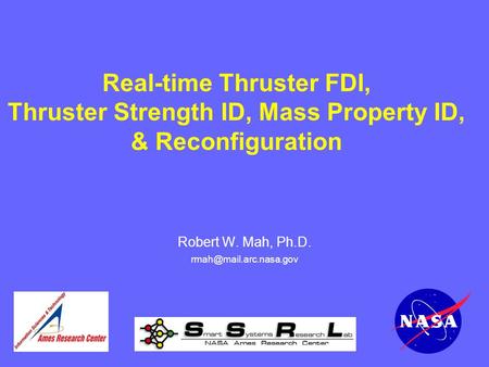 Real-time Thruster FDI, Thruster Strength ID, Mass Property ID, & Reconfiguration Robert W. Mah, Ph.D.