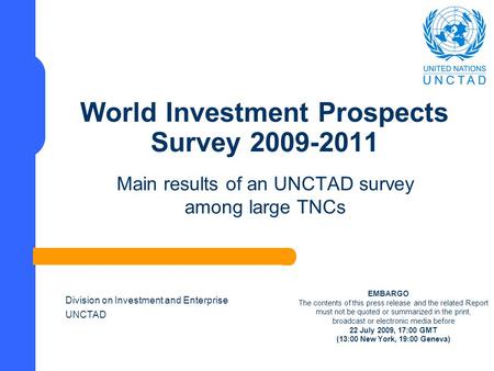 World Investment Prospects Survey 2009-2011 Main results of an UNCTAD survey among large TNCs EMBARGO The contents of this press release and the related.