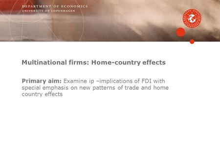 Multinational firms: Home-country effects Primary aim: Examine ip –implications of FDI with special emphasis on new patterns of trade and home country.