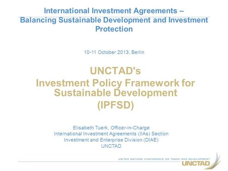 UNCTAD's Investment Policy Framework for Sustainable Development (IPFSD) International Investment Agreements – Balancing Sustainable Development and Investment.