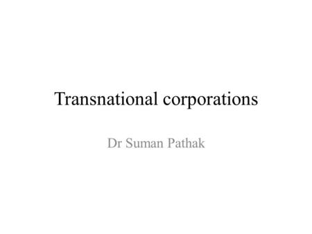 Transnational corporations Dr Suman Pathak. Transnational Corporations (TNCs) Transnational corporations sometimes referred to as multinational companies.