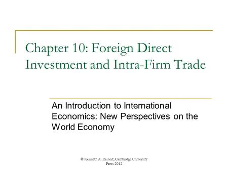 Chapter 10: Foreign Direct Investment and Intra-Firm Trade An Introduction to International Economics: New Perspectives on the World Economy © Kenneth.