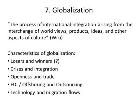 7. Globalization “The process of international integration arising from the interchange of world views, products, ideas, and other aspects of culture”