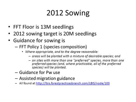 2012 Sowing FFT Floor is 13M seedlings 2012 sowing target is 20M seedlings Guidance for sowing is – FFT Policy 1 (species composition) Where appropriate,