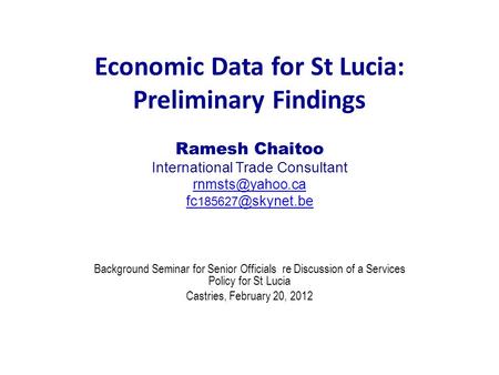 Economic Data for St Lucia: Preliminary Findings Ramesh Chaitoo International Trade Consultant fc Background Seminar.