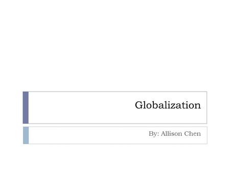 Globalization By: Allison Chen. Overview  “Globalization is a process that results in the growing interconnectedness of the world”  Driven by technological.