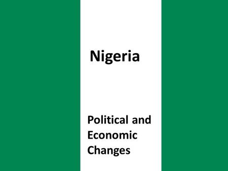 Political and Economic Changes Nigeria. Presentation Outline IV. Political and Economic Changes a)Politics in Nigeria before 1999 b)Democratization after.