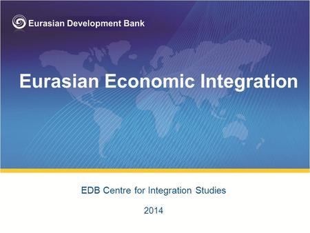 Eurasian Economic Integration 2014 EDB Centre for Integration Studies.