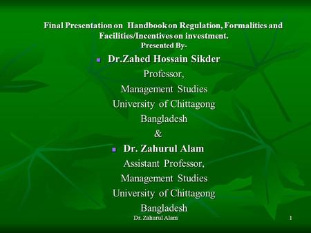 Dr. Zahurul Alam1 Final Presentation on Handbook on Regulation, Formalities and Facilities/Incentives on investment. Presented By- Final Presentation on.