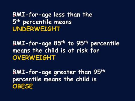 BMI-for-age less than the 5 th percentile means UNDERWEIGHT BMI-for-age 85 th to 95 th percentile means the child is at risk for OVERWEIGHT BMI-for-age.