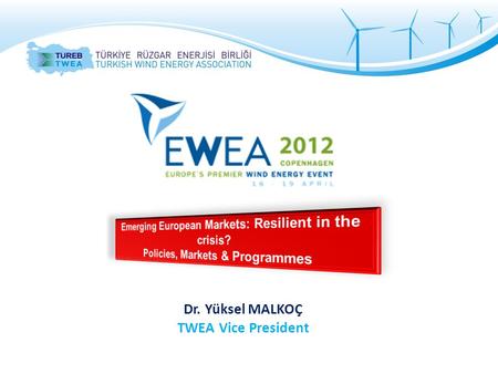 Dr. Yüksel MALKOÇ TWEA Vice President. Turkey’s current financial outlook, Demand growth and supply development, Wind potential and capacity development,