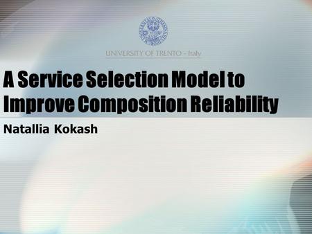 A Service Selection Model to Improve Composition Reliability Natallia Kokash.