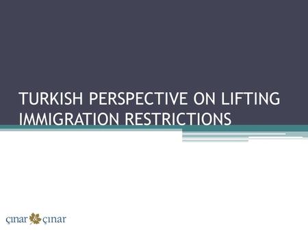 TURKISH PERSPECTIVE ON LIFTING IMMIGRATION RESTRICTIONS.