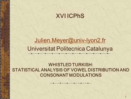 1 WHISTLED TURKISH: STATISTICAL ANALYSIS OF VOWEL DISTRIBUTION AND CONSONANT MODULATIONS XVI ICPhS Universitat Politecnica.