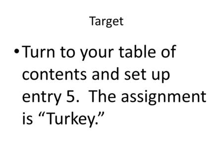 Target Turn to your table of contents and set up entry 5. The assignment is “Turkey.”