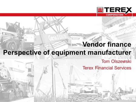 Vendor finance Perspective of equipment manufacturer Tom Olszewski Terex Financial Services.
