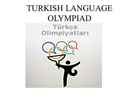 TURKISH LANGUAGE OLYMPIAD. Turkish language olympiad The biggest language olympiad in the world initiated in 2003. Contestants coming from over 100 countries.