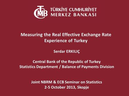 Serdar ERKILIÇ Central Bank of the Republic of Turkey Statistics Department / Balance of Payments Division Joint NBRM & ECB Seminar on Statistics 2-5 October.