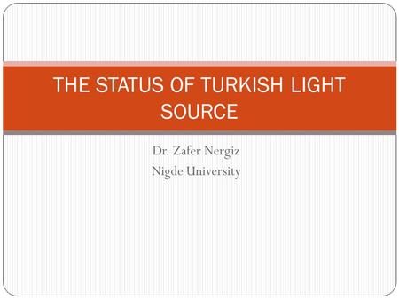 Dr. Zafer Nergiz Nigde University THE STATUS OF TURKISH LIGHT SOURCE.