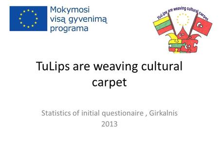 TuLips are weaving cultural carpet Statistics of initial questionaire, Girkalnis 2013.