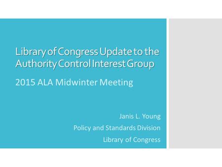 Library of Congress Update to the Authority Control Interest Group 2015 ALA Midwinter Meeting Janis L. Young Policy and Standards Division Library of Congress.