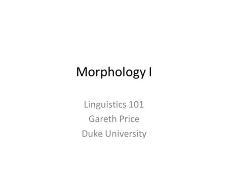 Morphology I Linguistics 101 Gareth Price Duke University.