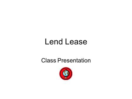 Lend Lease Class Presentation. Public Law (77-11) Lend-Lease (Public Law 77-11) was the name of the program under which the United States of America supplied.