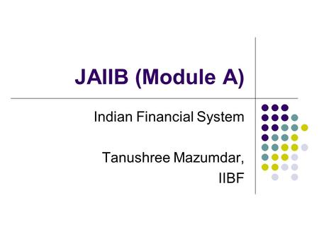Indian Financial System Tanushree Mazumdar, IIBF