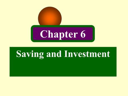 Saving and Investment Chapter 6. 2 Saving, Investment, and the Capital Market Saving occurs when households choose not to spend part of their income.