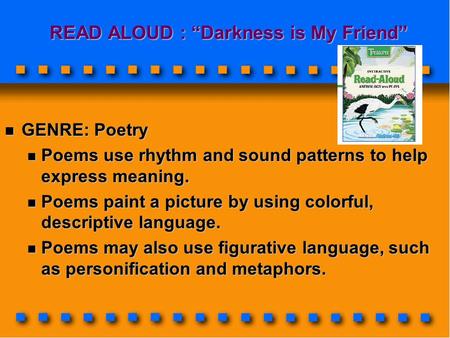 READ ALOUD : “Darkness is My Friend” READ ALOUD : “Darkness is My Friend” n GENRE: Poetry n Poems use rhythm and sound patterns to help express meaning.